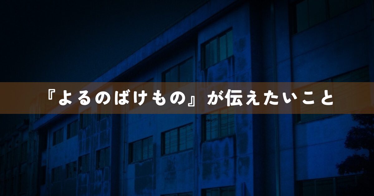 『よるのばけもの』が伝えたいこと