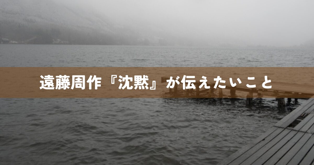 遠藤周作『沈黙』が伝えたいこと