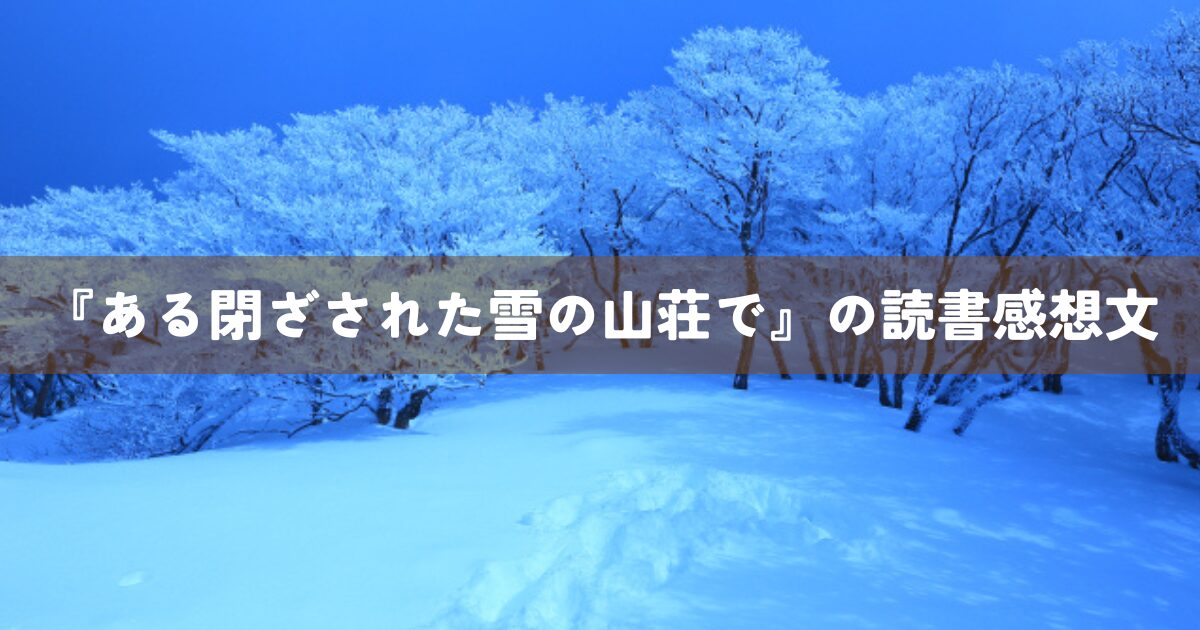 『ある閉ざされた雪の山荘で』の読書感想文
