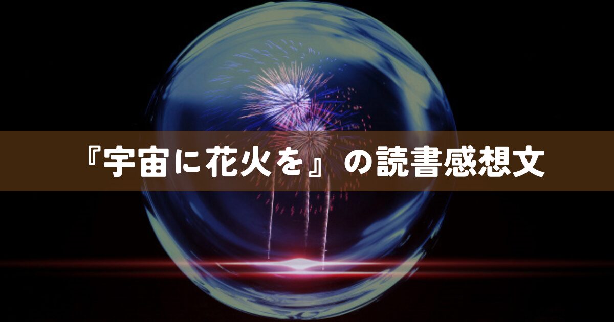 『宇宙に花火を。』の読書感想文