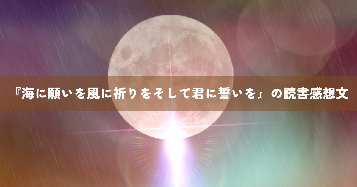 『海に願いを風に祈りをそして君に誓いを』の読書感想文