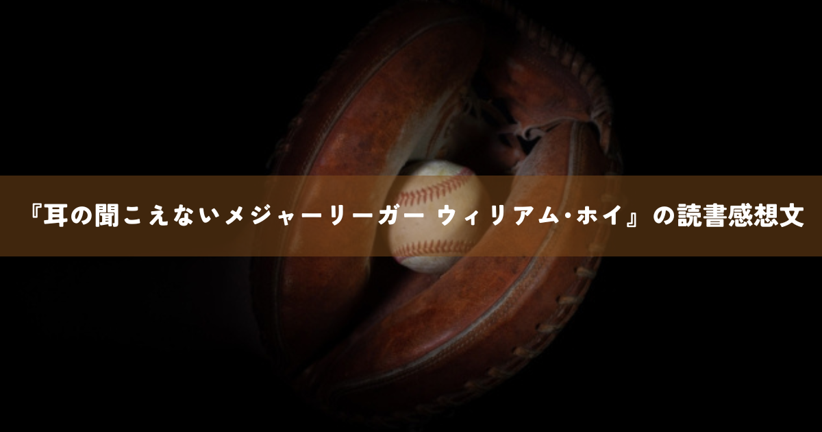 『耳の聞こえないメジャーリーガー ウィリアム･ホイ』の読書感想文